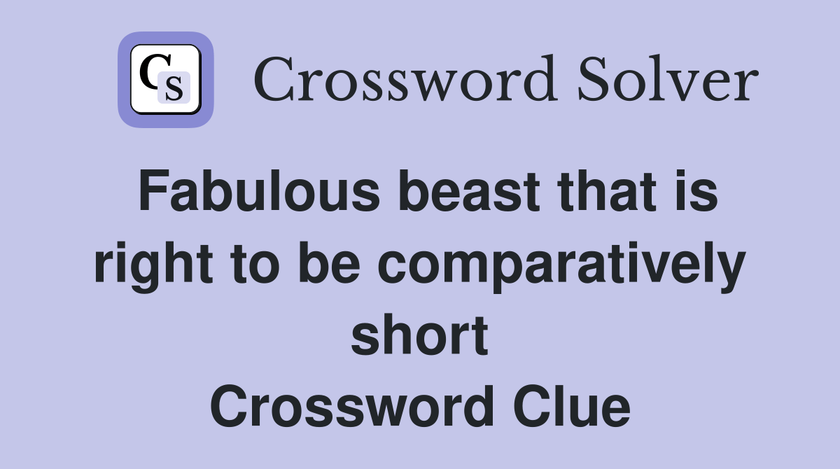 Fabulous beast that is right to be comparatively short Crossword Clue